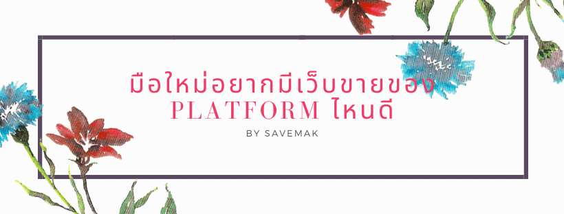 มือใหม่อยากมีเว็บขายของ Platform ไหนดี