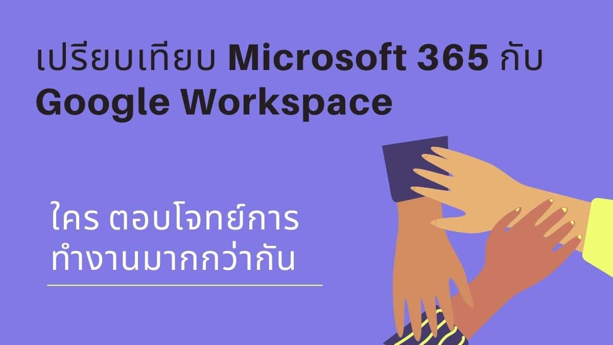 Microsoft 365 กับ Google Workspace ใครตอบโจทย์การทำงานมากกว่ากัน